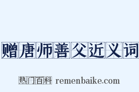 赠唐师善父近义词是什么意思的图片